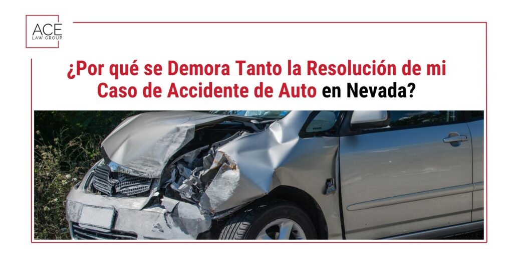 ¿Por qué se Demora Tanto la Resolución de mi Caso de Accidente de Auto en Nevada?